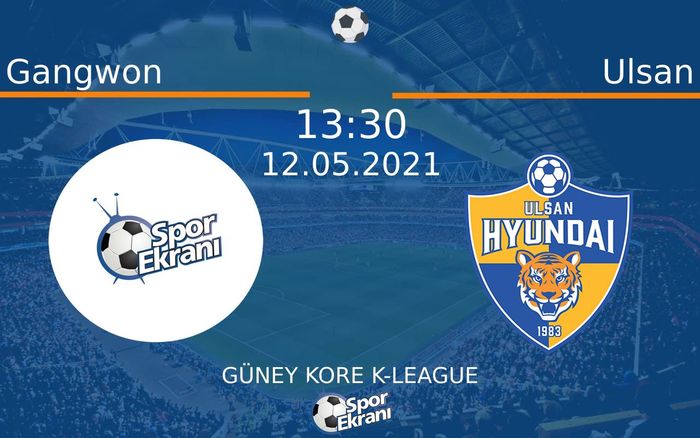 12 Mayıs 2021 Gangwon vs Ulsan maçı Hangi Kanalda Saat Kaçta Yayınlanacak?