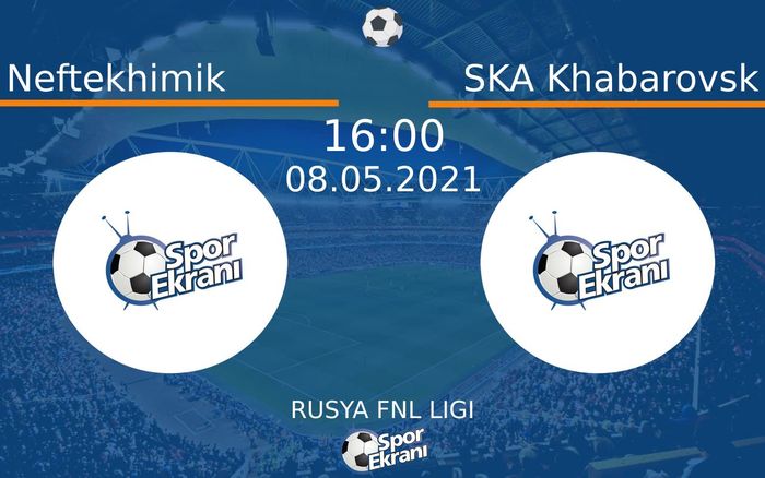 08 Mayıs 2021 Neftekhimik vs SKA Khabarovsk maçı Hangi Kanalda Saat Kaçta Yayınlanacak?