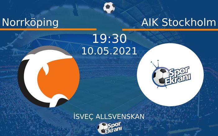 10 Mayıs 2021 Norrköping vs AIK Stockholm maçı Hangi Kanalda Saat Kaçta Yayınlanacak?