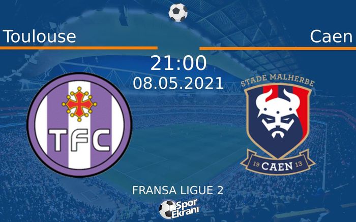 08 Mayıs 2021 Toulouse vs Caen maçı Hangi Kanalda Saat Kaçta Yayınlanacak?