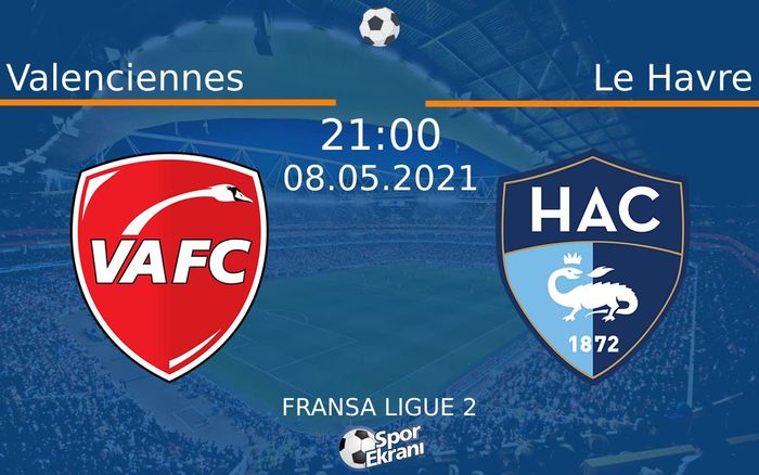 08 Mayıs 2021 Valenciennes vs Le Havre maçı Hangi Kanalda Saat Kaçta Yayınlanacak?