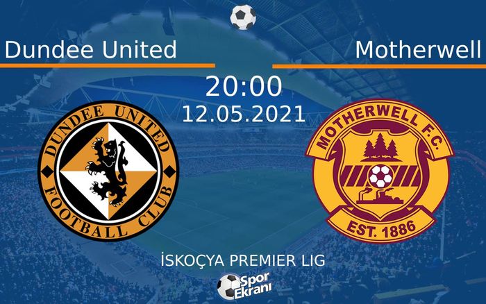 12 Mayıs 2021 Dundee United vs Motherwell maçı Hangi Kanalda Saat Kaçta Yayınlanacak?