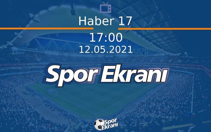 12 Mayıs 2021 Spor Programı - Haber 17  Hangi Kanalda Saat Kaçta Yayınlanacak?