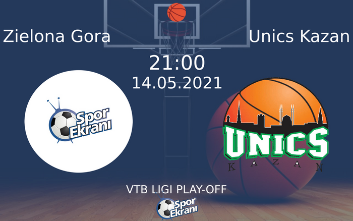 14 Mayıs 2021 Zielona Gora vs Unics Kazan maçı Hangi Kanalda Saat Kaçta Yayınlanacak?