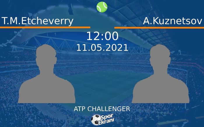 11 Mayıs 2021 T.M.Etcheverry vs A.Kuznetsov maçı Hangi Kanalda Saat Kaçta Yayınlanacak?