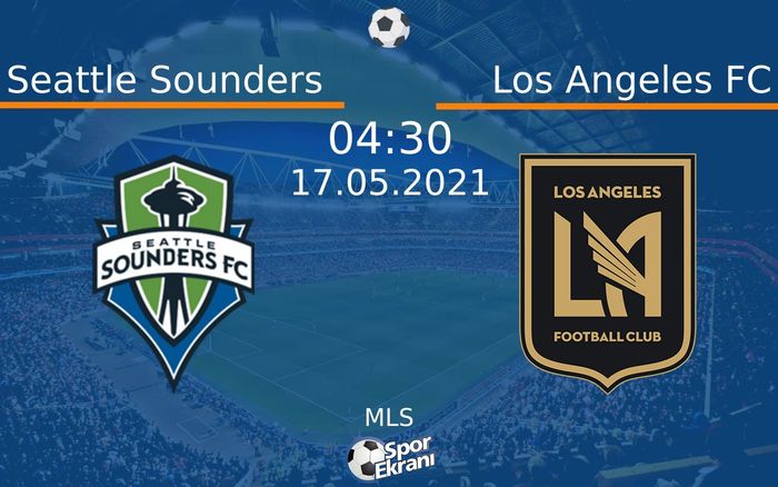 17 Mayıs 2021 Seattle Sounders vs Los Angeles FC maçı Hangi Kanalda Saat Kaçta Yayınlanacak?