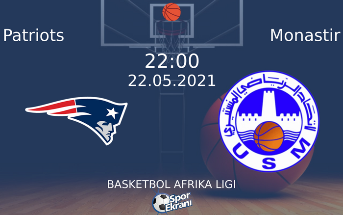 22 Mayıs 2021 Patriots vs Monastir maçı Hangi Kanalda Saat Kaçta Yayınlanacak?