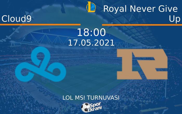 17 Mayıs 2021 Cloud9 vs Royal Never Give Up maçı Hangi Kanalda Saat Kaçta Yayınlanacak?