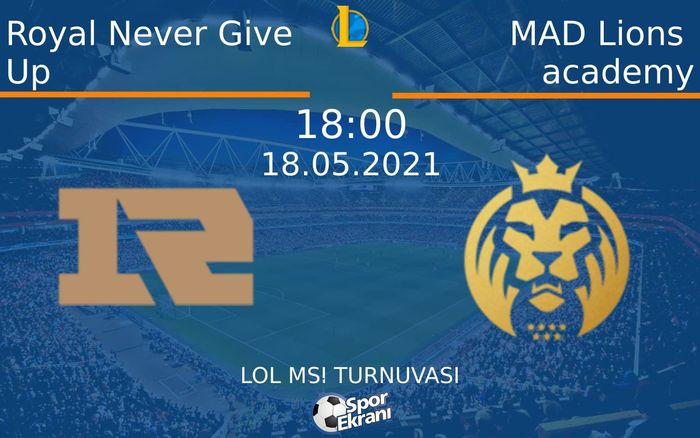 18 Mayıs 2021 Royal Never Give Up vs MAD Lions academy maçı Hangi Kanalda Saat Kaçta Yayınlanacak?