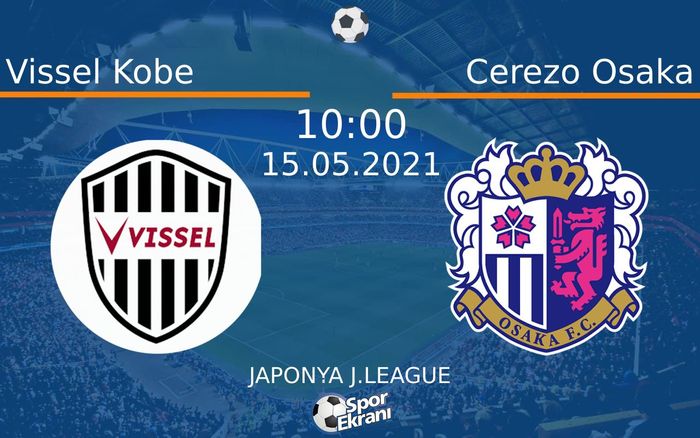 15 Mayıs 2021 Vissel Kobe vs Cerezo Osaka maçı Hangi Kanalda Saat Kaçta Yayınlanacak?