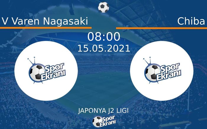 15 Mayıs 2021 V Varen Nagasaki vs Chiba maçı Hangi Kanalda Saat Kaçta Yayınlanacak?