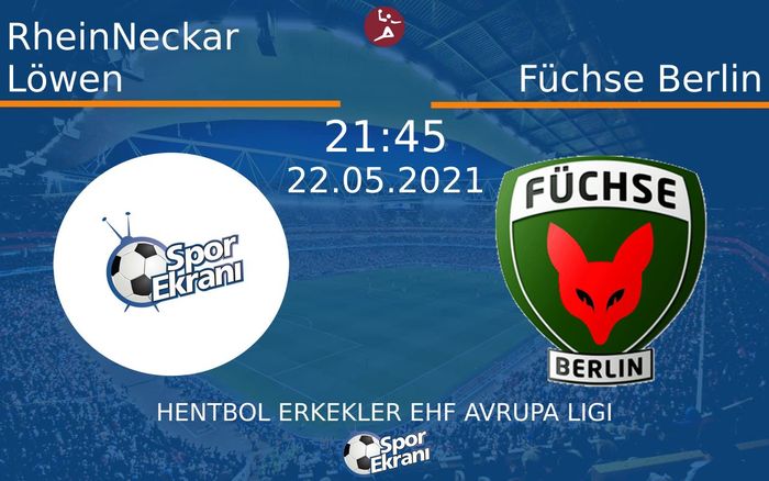 22 Mayıs 2021 RheinNeckar Löwen vs Füchse Berlin maçı Hangi Kanalda Saat Kaçta Yayınlanacak?