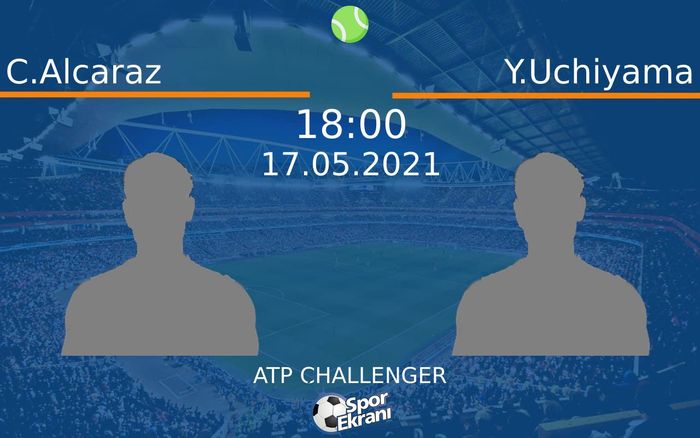 17 Mayıs 2021 C.Alcaraz vs Y.Uchiyama maçı Hangi Kanalda Saat Kaçta Yayınlanacak?