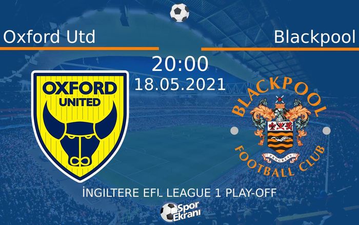 18 Mayıs 2021 Oxford Utd vs Blackpool maçı Hangi Kanalda Saat Kaçta Yayınlanacak?