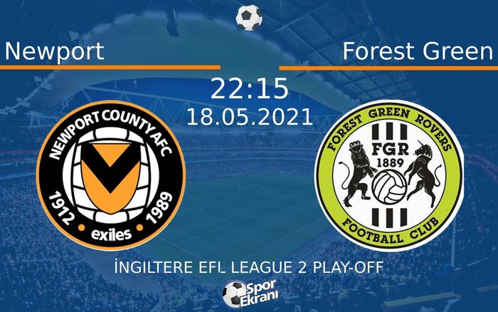 18 Mayıs 2021 Newport vs Forest Green maçı Hangi Kanalda Saat Kaçta Yayınlanacak?