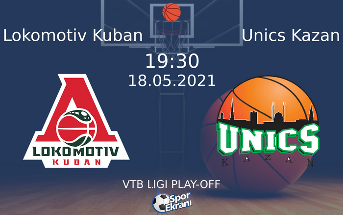 18 Mayıs 2021 Lokomotiv Kuban vs Unics Kazan maçı Hangi Kanalda Saat Kaçta Yayınlanacak?