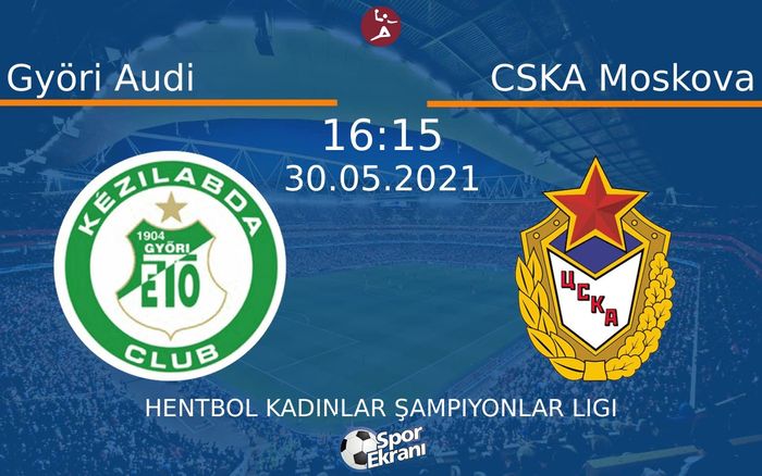 30 Mayıs 2021 Györi Audi vs CSKA Moskova maçı Hangi Kanalda Saat Kaçta Yayınlanacak? 30 Mayıs 2021 Györi Audi vs CSKA Moskova maçı Hangi Kanalda Saat Kaçta Yayınlanacak?