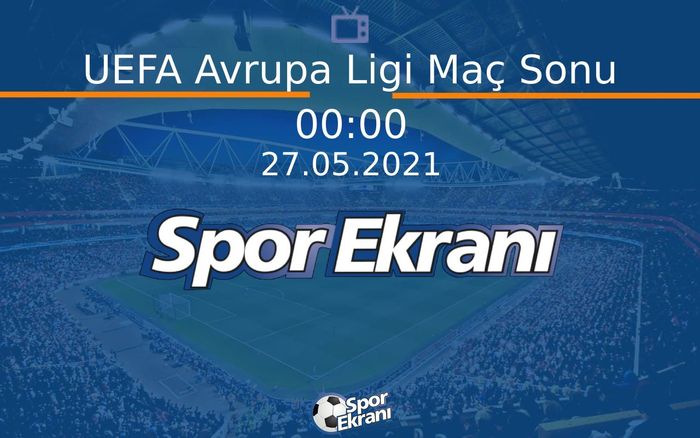 27 Mayıs 2021 Futbol Programi - UEFA Avrupa Ligi Maç Sonu  Hangi Kanalda Saat Kaçta Yayınlanacak? 27 Mayıs 2021 Futbol Programi - UEFA Avrupa Ligi Maç Sonu  Hangi Kanalda Saat Kaçta Yayınlanacak?