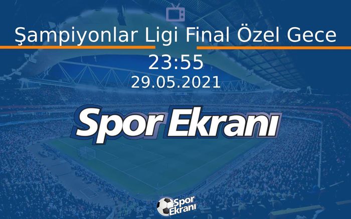 29 Mayıs 2021 Futbol Programi - Şampiyonlar Ligi Final Özel Gece  Hangi Kanalda Saat Kaçta Yayınlanacak? 29 Mayıs 2021 Futbol Programi - Şampiyonlar Ligi Final Özel Gece  Hangi Kanalda Saat Kaçta Yayınlanacak?