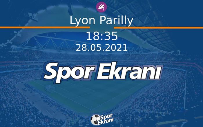 28 Mayıs 2021 Günün Yarişlari - Lyon Parilly Fransa Hangi Kanalda Saat Kaçta Yayınlanacak?