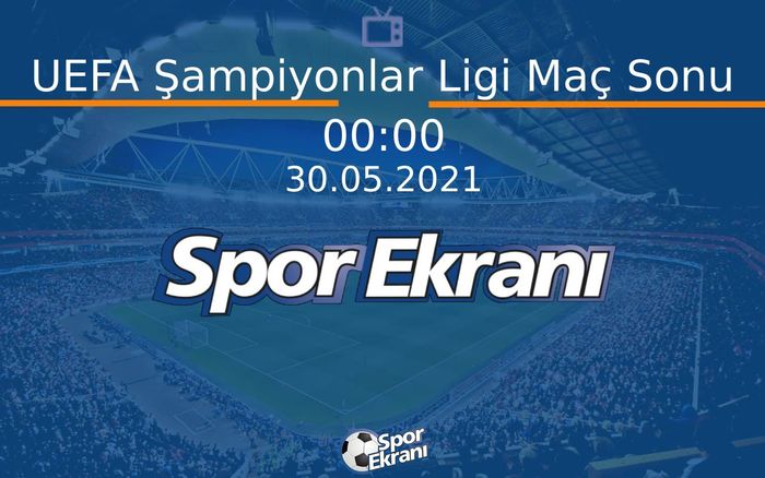 30 Mayıs 2021 Futbol Programi - UEFA Şampiyonlar Ligi Maç Sonu  Hangi Kanalda Saat Kaçta Yayınlanacak? 30 Mayıs 2021 Futbol Programi - UEFA Şampiyonlar Ligi Maç Sonu  Hangi Kanalda Saat Kaçta Yayınlanacak?