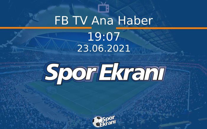23 Haziran 2021 Spor Programi - FB TV Ana Haber  Hangi Kanalda Saat Kaçta Yayınlanacak? 23 Haziran 2021 Spor Programi - FB TV Ana Haber  Hangi Kanalda Saat Kaçta Yayınlanacak?