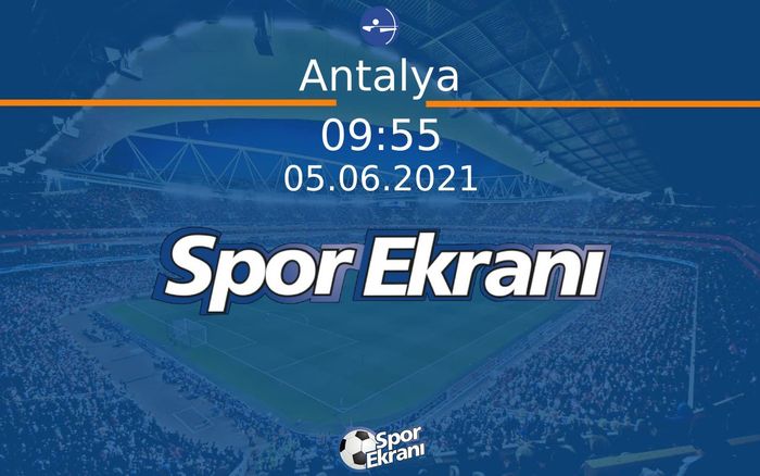 05 Haziran 2021 Avrupa Okçuluk Şampiyonası - Antalya  Hangi Kanalda Saat Kaçta Yayınlanacak?