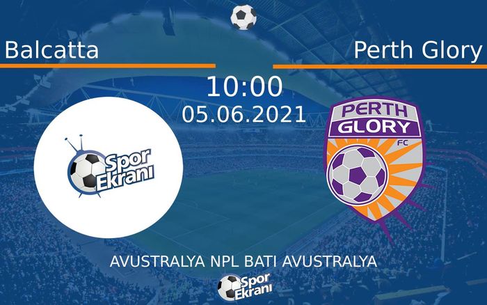 05 Haziran 2021 Balcatta vs Perth Glory maçı Hangi Kanalda Saat Kaçta Yayınlanacak?