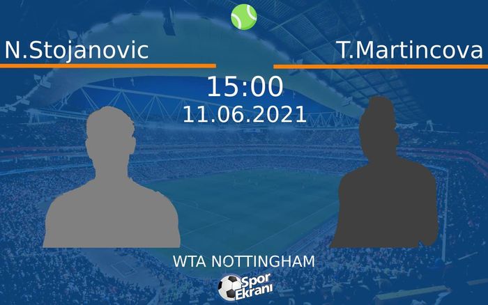 11 Haziran 2021 N.Stojanovic vs T.Martincova maçı Hangi Kanalda Saat Kaçta Yayınlanacak?