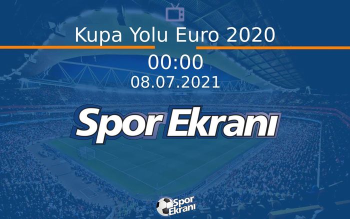 08 Temmuz 2021 Futbol Programi - Kupa Yolu Euro 2020  Hangi Kanalda Saat Kaçta Yayınlanacak?