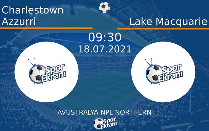 18 Temmuz 2021 Charlestown Azzurri vs Lake Macquarie maçı Hangi Kanalda Saat Kaçta Yayınlanacak?