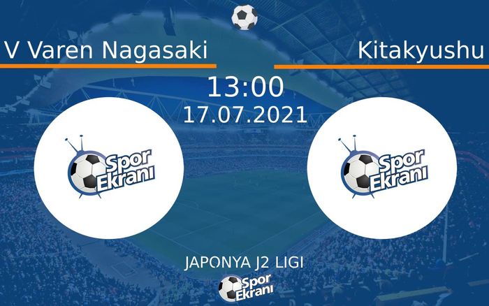17 Temmuz 2021 V Varen Nagasaki vs Kitakyushu maçı Hangi Kanalda Saat Kaçta Yayınlanacak?