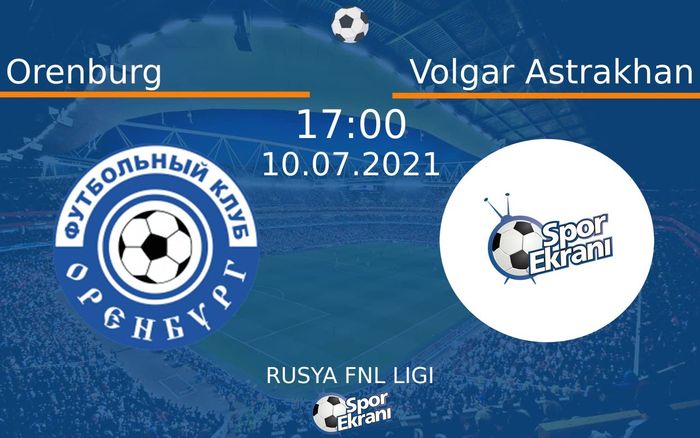 10 Temmuz 2021 Orenburg vs Volgar Astrakhan maçı Hangi Kanalda Saat Kaçta Yayınlanacak?