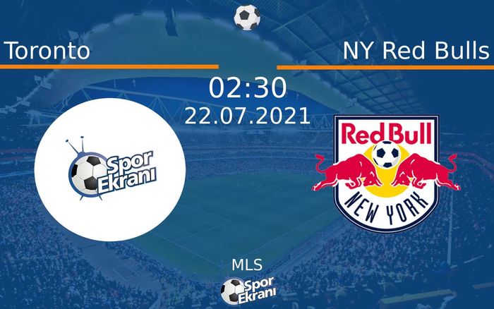 22 Temmuz 2021 Toronto vs NY Red Bulls maçı Hangi Kanalda Saat Kaçta Yayınlanacak?