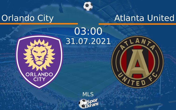 31 Temmuz 2021 Orlando City vs Atlanta United maçı Hangi Kanalda Saat Kaçta Yayınlanacak?