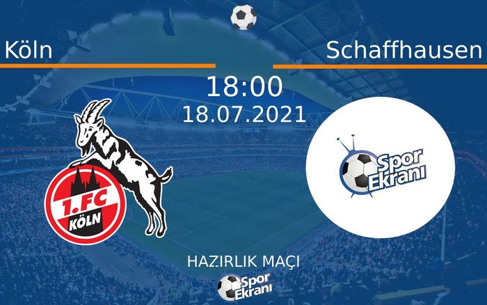 18 Temmuz 2021 Köln vs Schaffhausen maçı Hangi Kanalda Saat Kaçta Yayınlanacak?