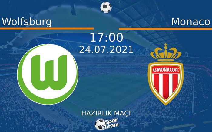 24 Temmuz 2021 Wolfsburg vs Monaco maçı Hangi Kanalda Saat Kaçta Yayınlanacak?