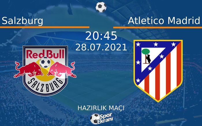 28 Temmuz 2021 Salzburg vs Atletico Madrid maçı Hangi Kanalda Saat Kaçta Yayınlanacak?