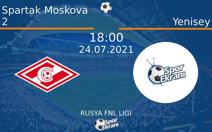 24 Temmuz 2021 Spartak Moskova 2 vs Yenisey maçı Hangi Kanalda Saat Kaçta Yayınlanacak? 24 Temmuz 2021 Spartak Moskova 2 vs Yenisey maçı Hangi Kanalda Saat Kaçta Yayınlanacak?