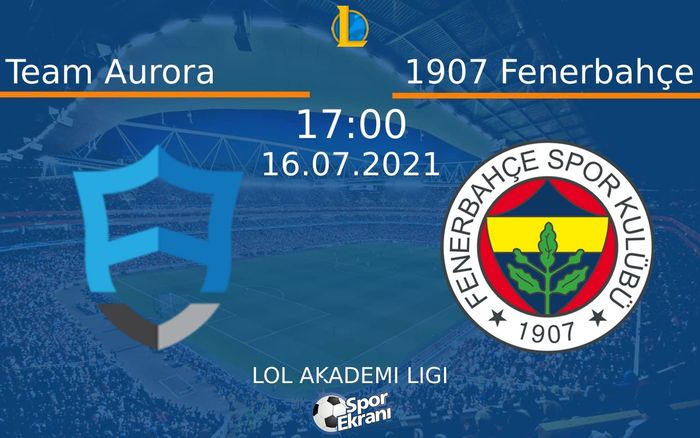 16 Temmuz 2021 Team Aurora vs 1907 Fenerbahçe maçı Hangi Kanalda Saat Kaçta Yayınlanacak?