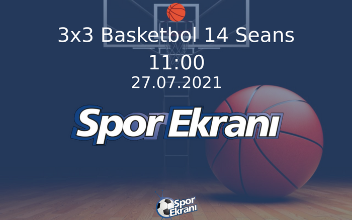 27 Temmuz 2021 Tokyo 2020 Olimpiyatlari - 3x3 Basketbol 14 Seans  Hangi Kanalda Saat Kaçta Yayınlanacak?