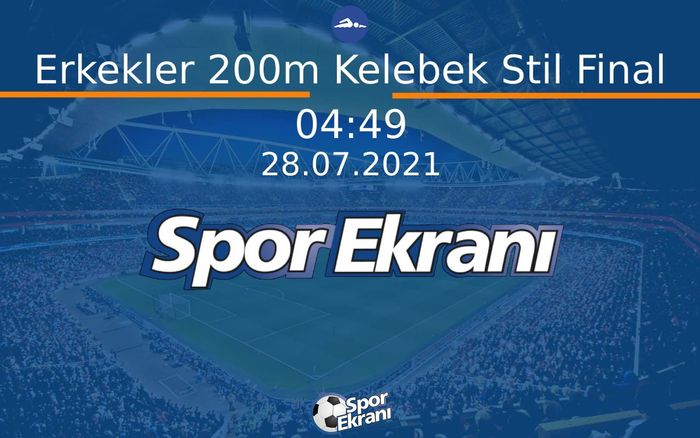 28 Temmuz 2021 Tokyo 2020 Olimpiyatlari - Erkekler 200m Kelebek Stil Final  Hangi Kanalda Saat Kaçta Yayınlanacak?