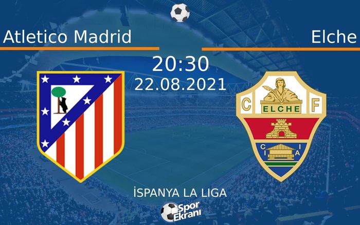 22 Ağustos 2021 Atletico Madrid vs Elche maçı Hangi Kanalda Saat Kaçta Yayınlanacak? 22 Ağustos 2021 Atletico Madrid vs Elche maçı Hangi Kanalda Saat Kaçta Yayınlanacak?