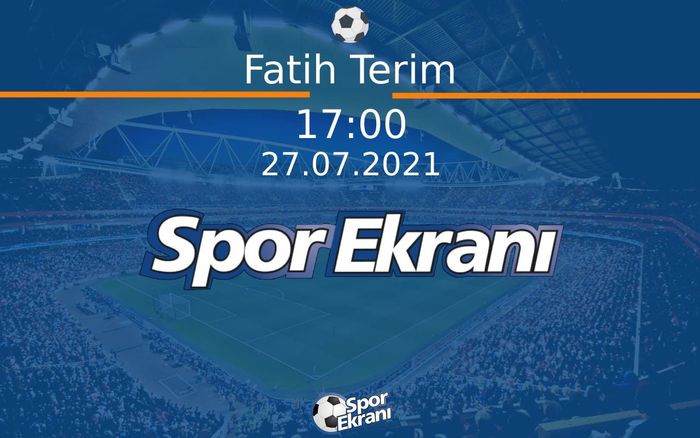 27 Temmuz 2021 Basın Toplantısı - Fatih Terim  Hangi Kanalda Saat Kaçta Yayınlanacak?