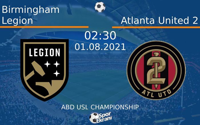 01 Ağustos 2021 Birmingham Legion vs Atlanta United 2 maçı Hangi Kanalda Saat Kaçta Yayınlanacak?