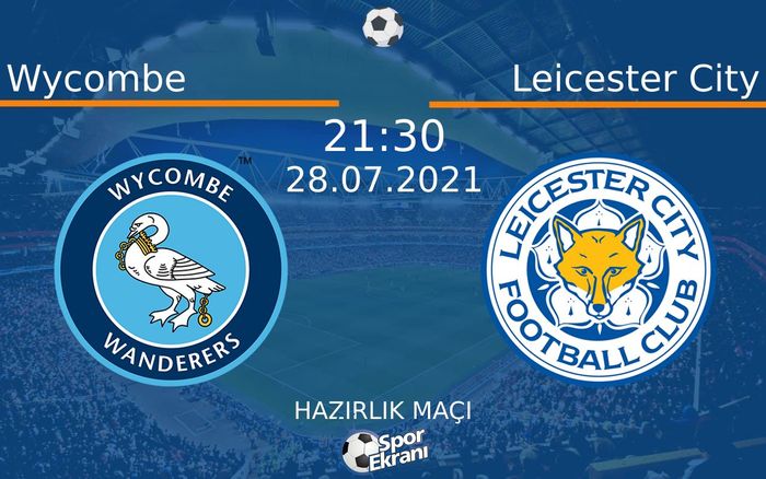 28 Temmuz 2021 Wycombe vs Leicester City maçı Hangi Kanalda Saat Kaçta Yayınlanacak?