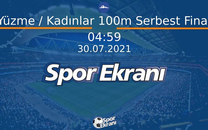 30 Temmuz 2021 Tokyo 2020 Olimpiyatlari - Yüzme / Kadınlar 100m Serbest Final  Hangi Kanalda Saat Kaçta Yayınlanacak?