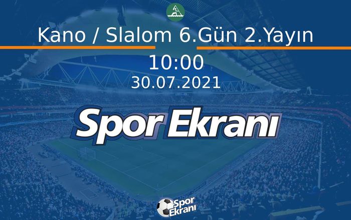 30 Temmuz 2021 Tokyo 2020 Olimpiyatlari - Kano / Slalom 6.Gün 2.Yayın  Hangi Kanalda Saat Kaçta Yayınlanacak?