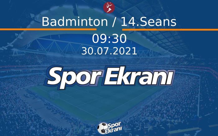 30 Temmuz 2021 Tokyo 2020 Olimpiyatlari - Badminton / 14.Seans  Hangi Kanalda Saat Kaçta Yayınlanacak?
