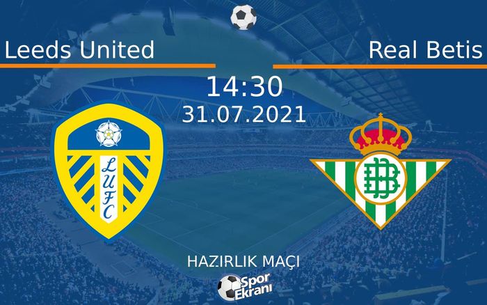 31 Temmuz 2021 Leeds United vs Real Betis maçı Hangi Kanalda Saat Kaçta Yayınlanacak? 31 Temmuz 2021 Leeds United vs Real Betis maçı Hangi Kanalda Saat Kaçta Yayınlanacak?